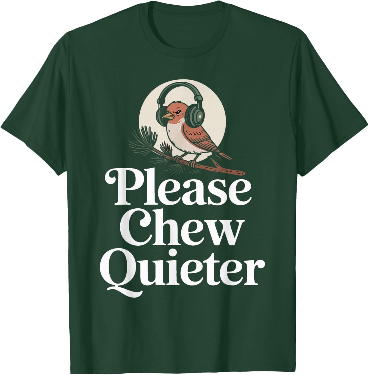 Funny Saying Please Chew Quieter Nature Bird Humor T-Shirt - T-Shirt | Forest