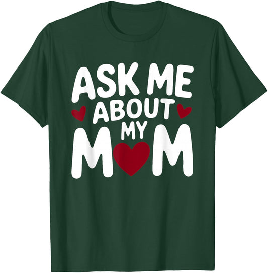 Ask Me About My Mom T-Shirt - T-Shirt | Forest