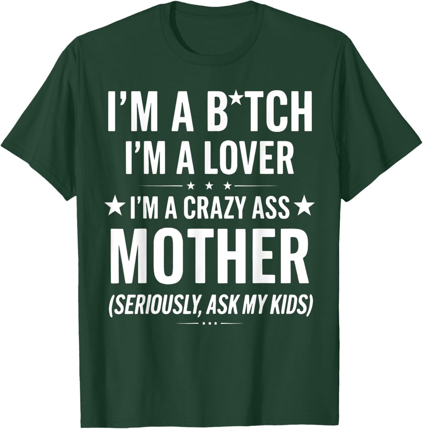 I'm A Bitch I'm A Lover A Crazy Ass Mother Seriously Ask My T-Shirt - T-Shirt | Forest