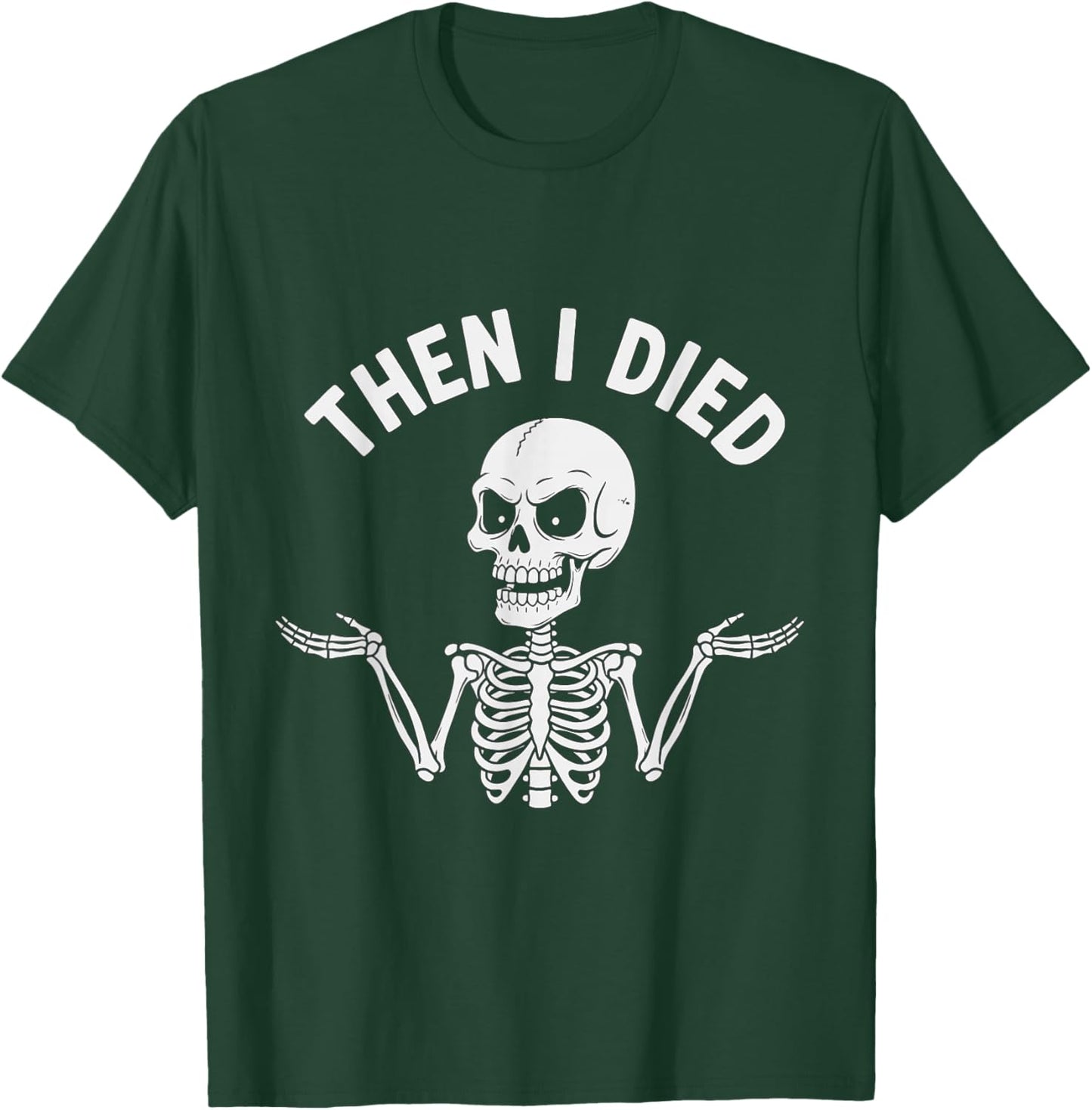 Funny Skeleton Then I Died Sarcasm Humor Quote T-Shirt - T-Shirt | Forest