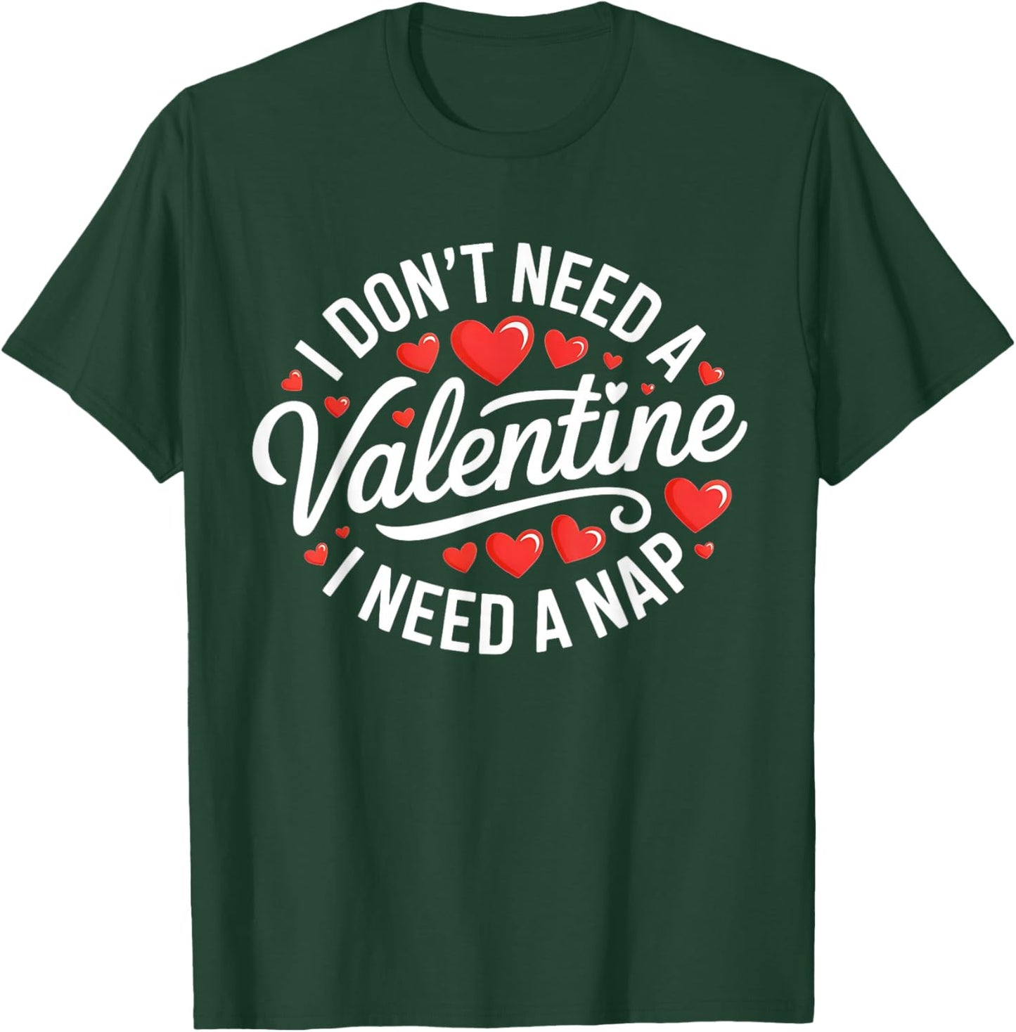 I Dont Need A Valentine I Need A Nap Valentine´s Day Humor T-Shirt - T-Shirt | Forest