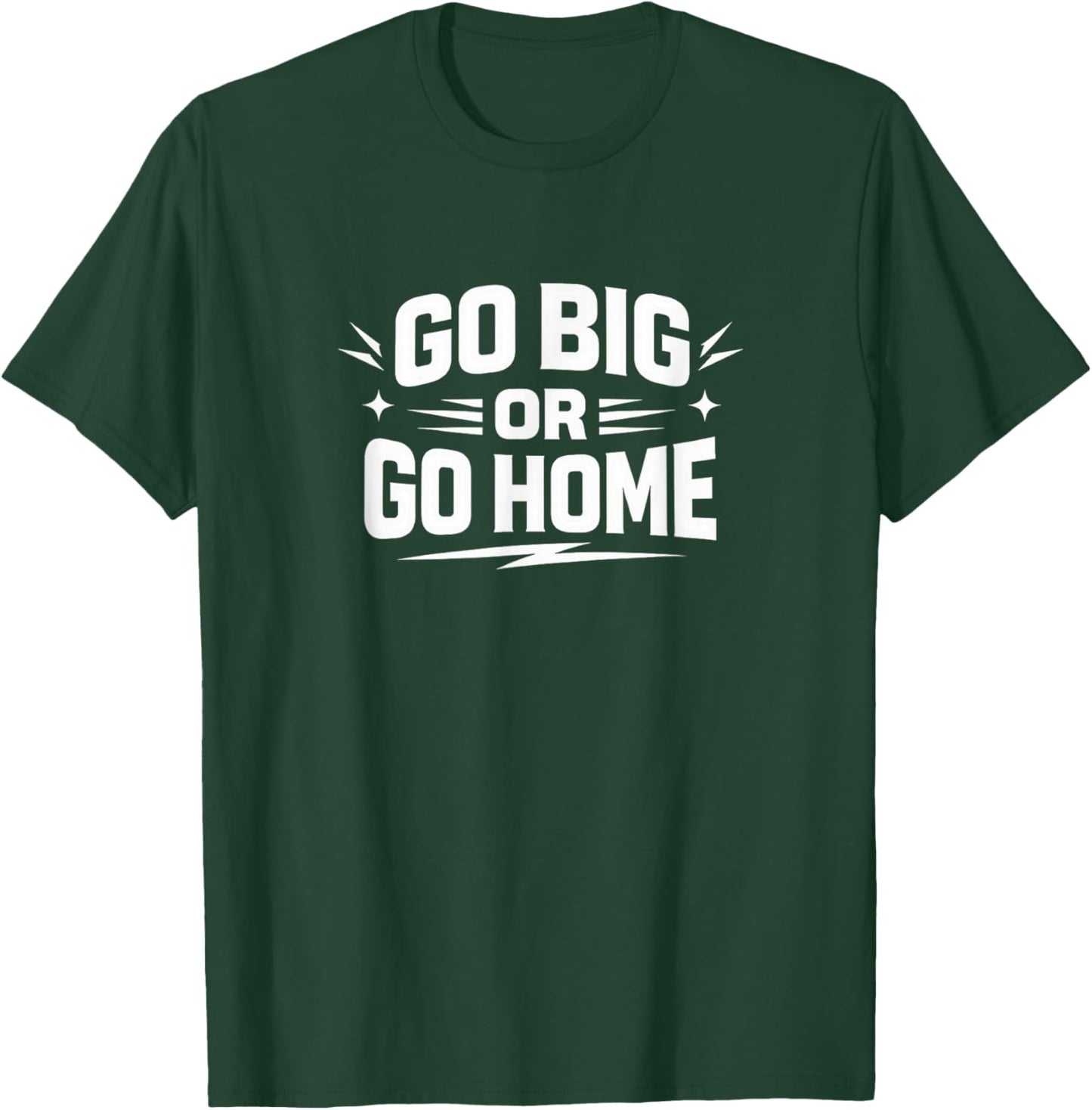Go Big Or Go Home T-Shirt - T-Shirt | Forest
