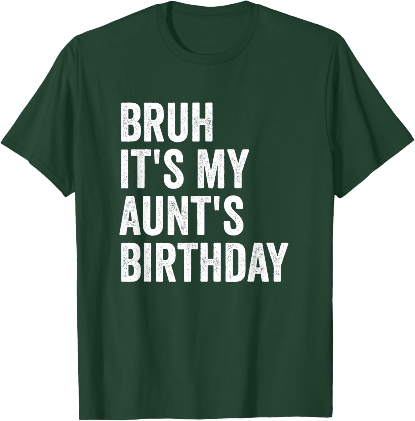 Bruh It's My Aunt's Birthday T-Shirt - T-Shirt | Forest