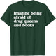 Funny Imagine Being Afraid of Drag Queens and Books Classic T-Shirt - T-Shirt | Forest