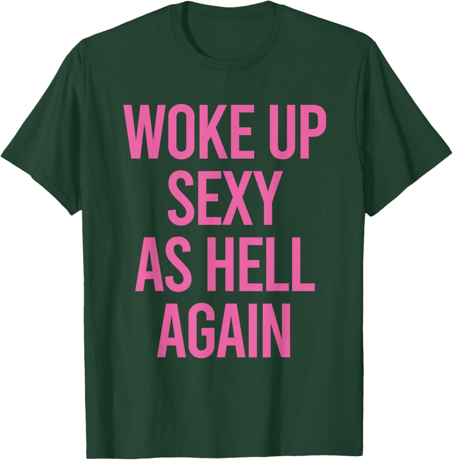 Woke Up Sexy As Hell Again Funny Sarcastic Women Saying T-Shirt - T-Shirt | Forest