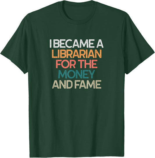 I Became A Librarian for The Money and Fame Saying T-Shirt - T-Shirt | Forest
