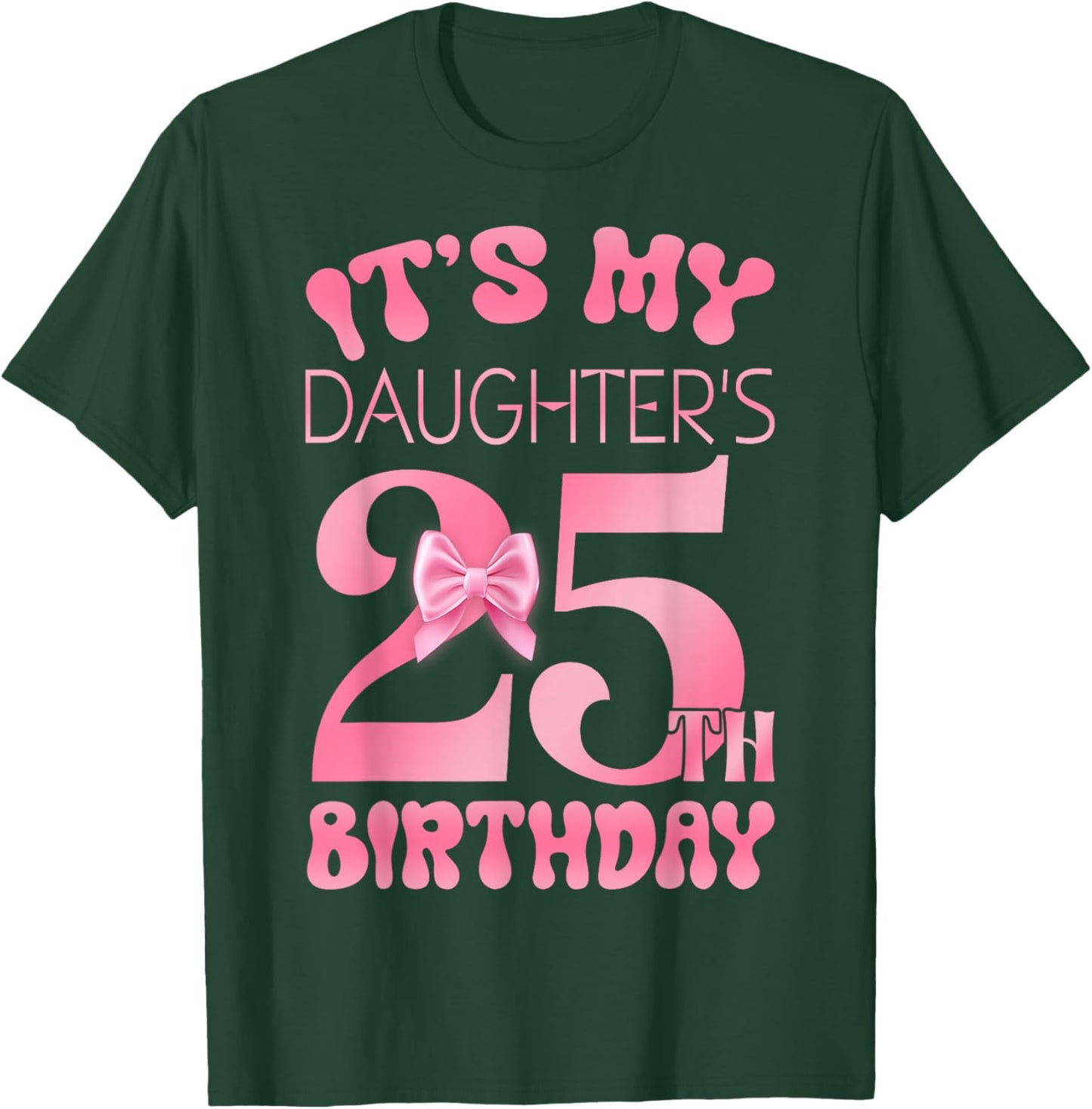 It's My Daughter's 25th Birthday Girl Pink Party Themes T-Shirt - T-Shirt | Forest