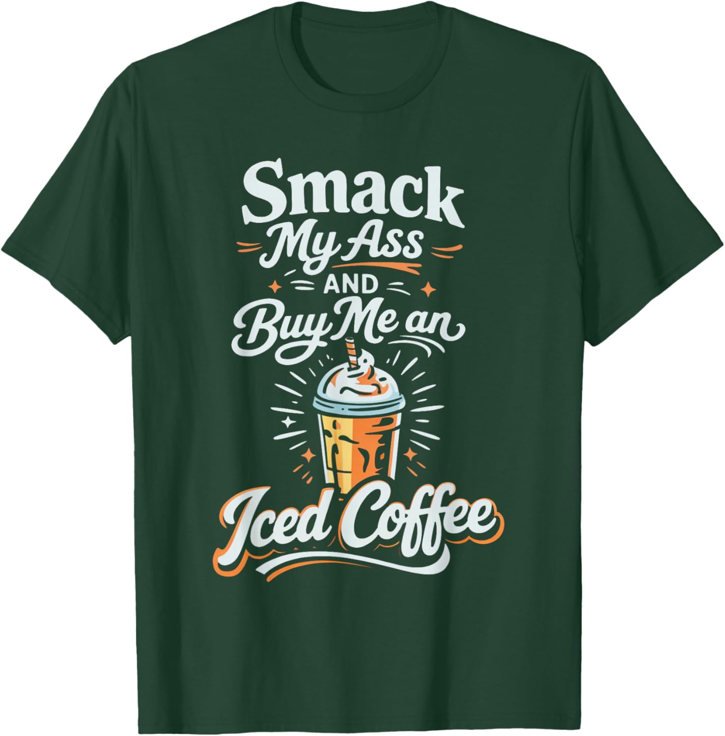 Smack My Ass and Buy Me an Iced Coffee T-Shirt - T-Shirt | Forest
