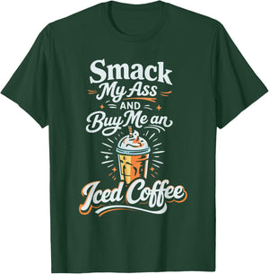 Smack My Ass and Buy Me an Iced Coffee T-Shirt - T-Shirt | Forest