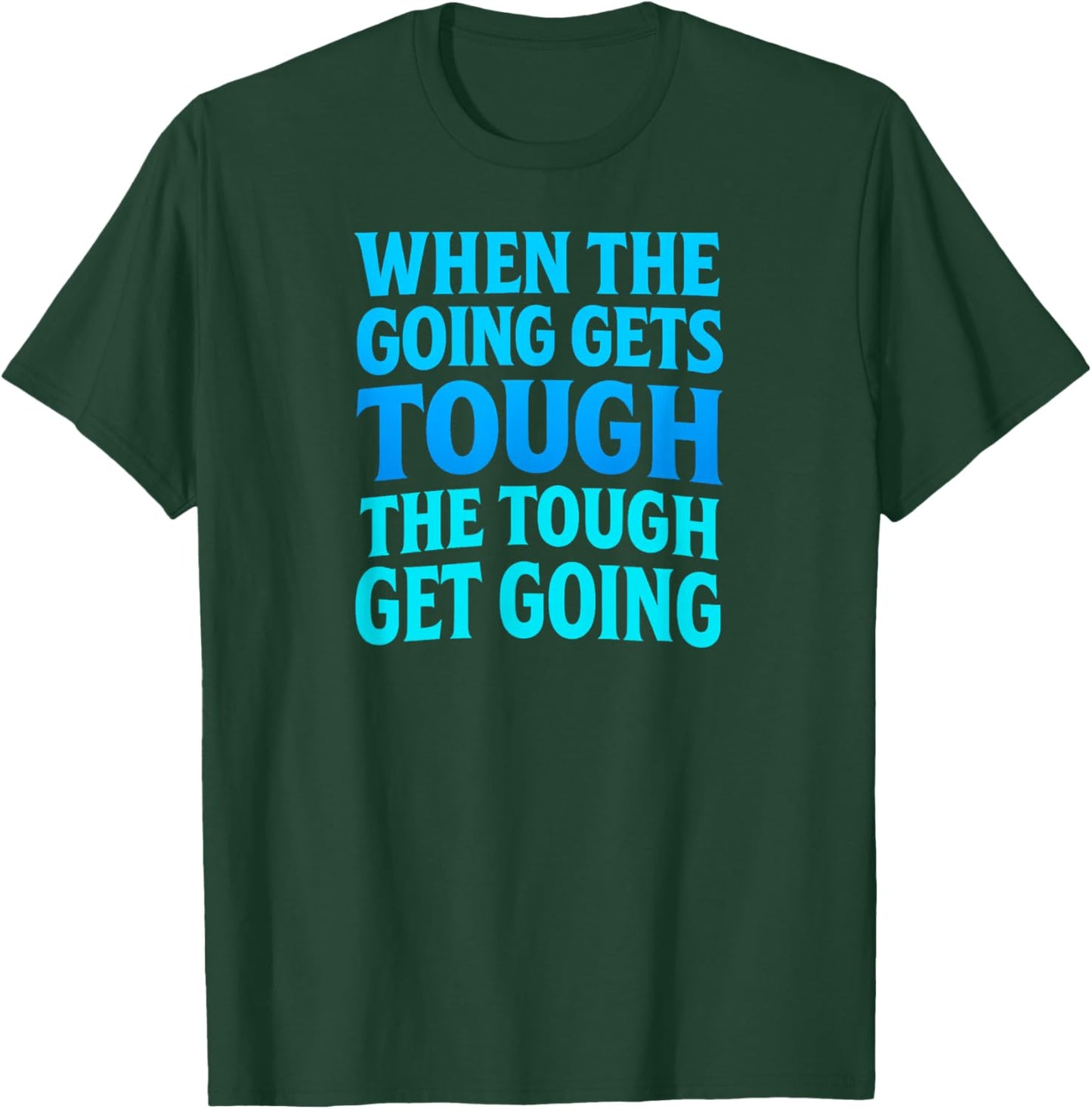 When The Going Gets Tough T-Shirt - T-Shirt | Forest