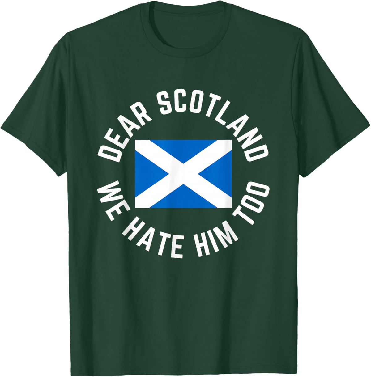 Classic Dear Scotland We Hate Him Too T-Shirt - T-Shirt | Forest