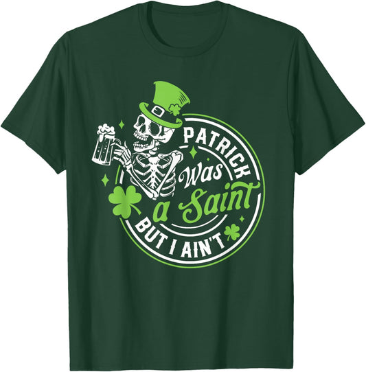 Patrick was A Saint But I Ain't St Patricks Day Drinking T-Shirt - T-Shirt | Forest