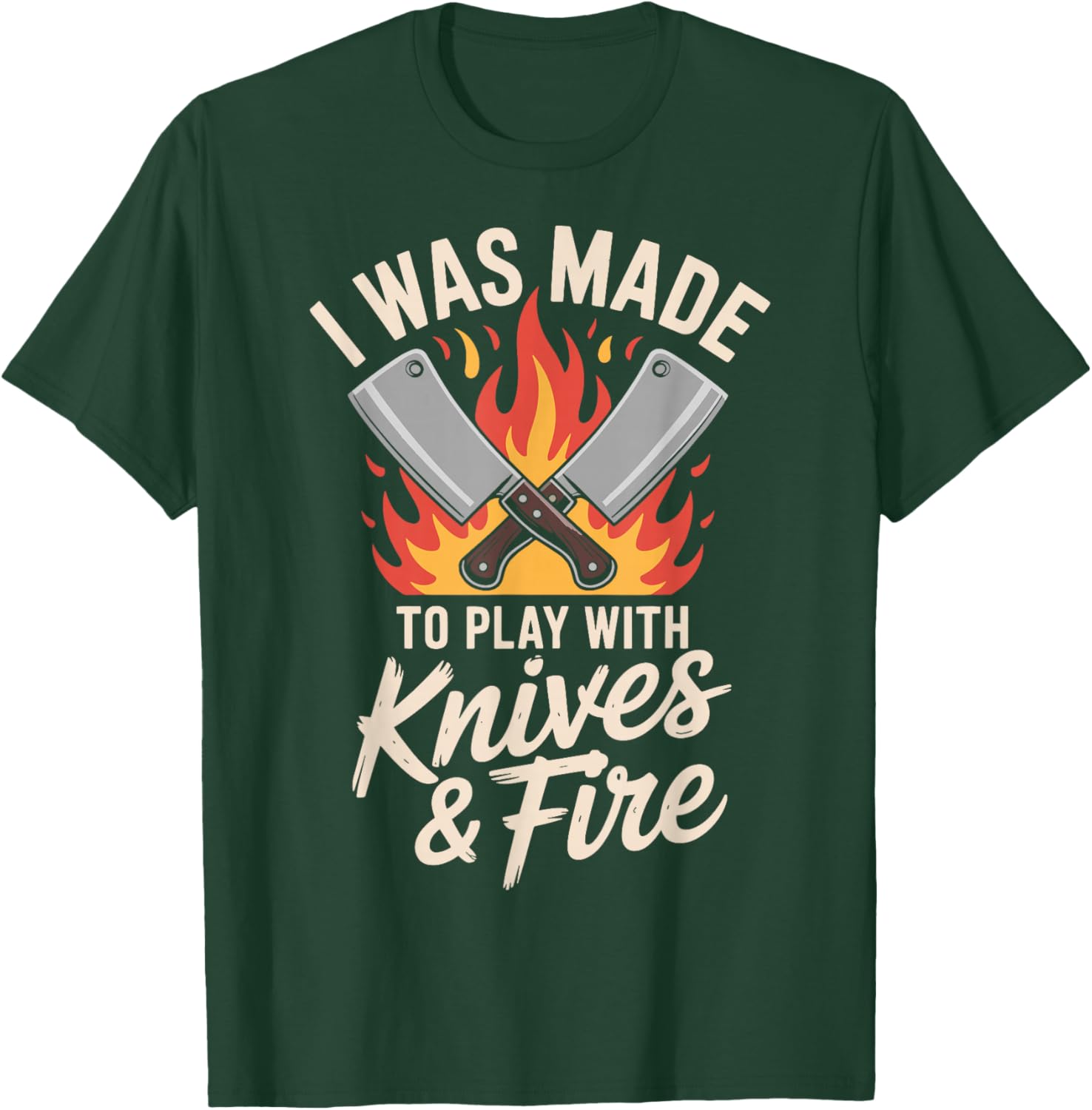 I was Made to Play with Knives and Fire T-Shirt - T-Shirt | Forest