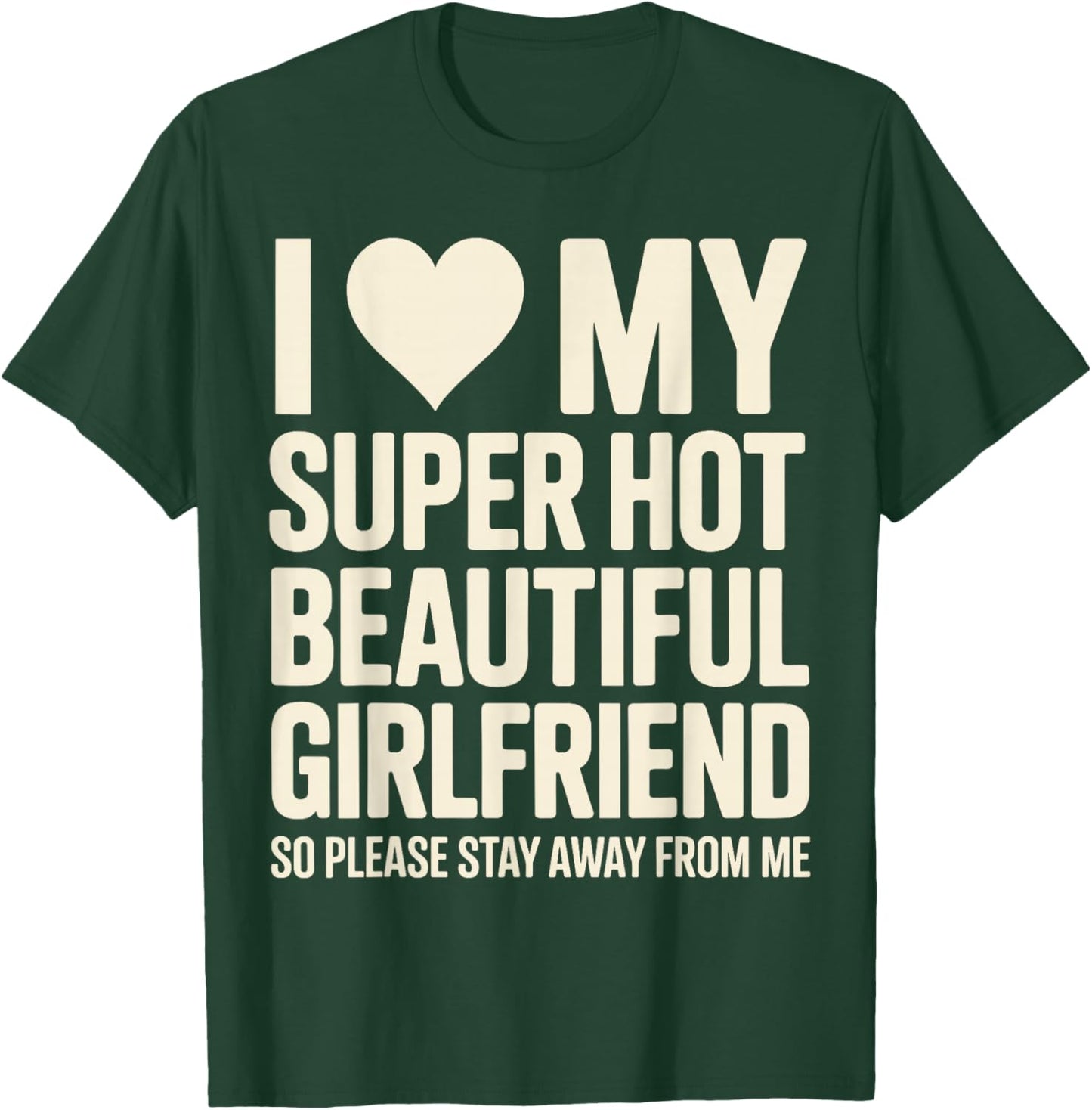I Love My Super Hot Beautiful Girlfriend So Please Stay Away T-Shirt - T-Shirt | Forest