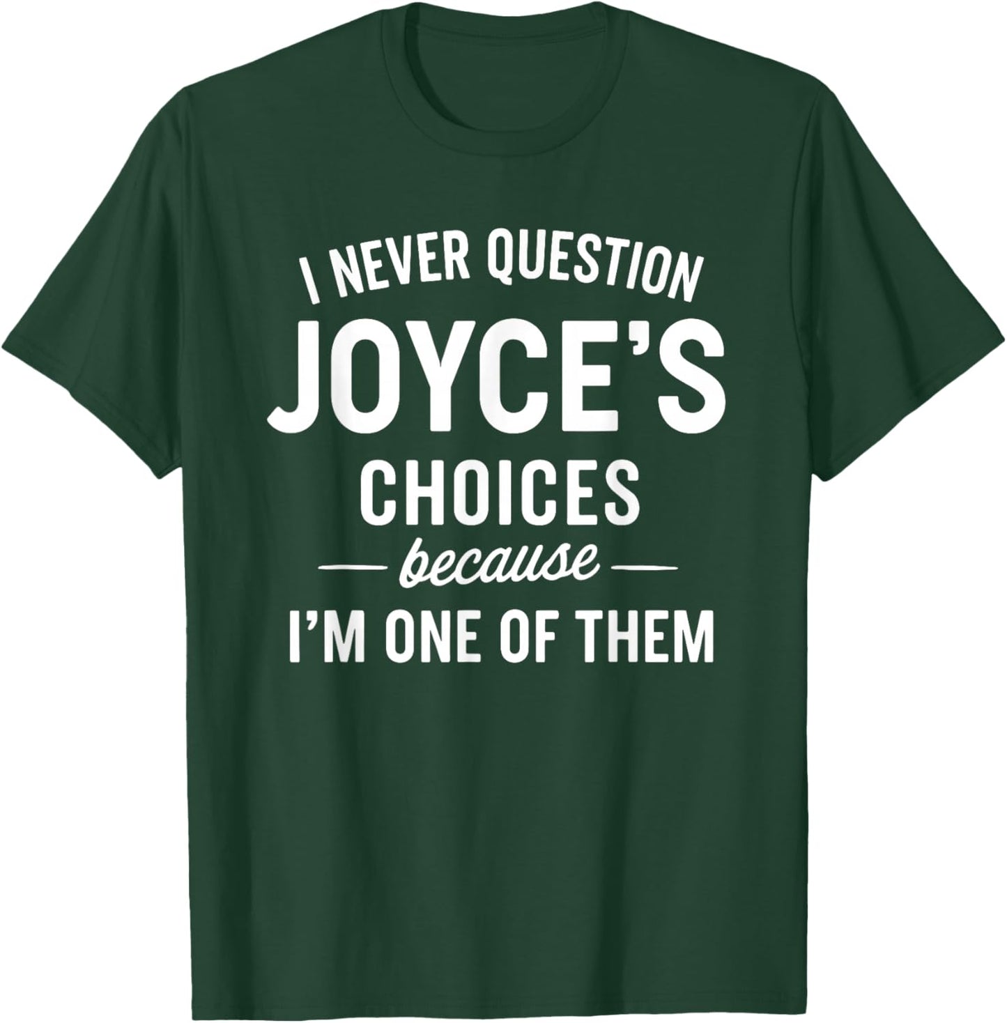 I Never Question JOYCE'S Choices Because I'm One of Them T-Shirt - T-Shirt | Forest