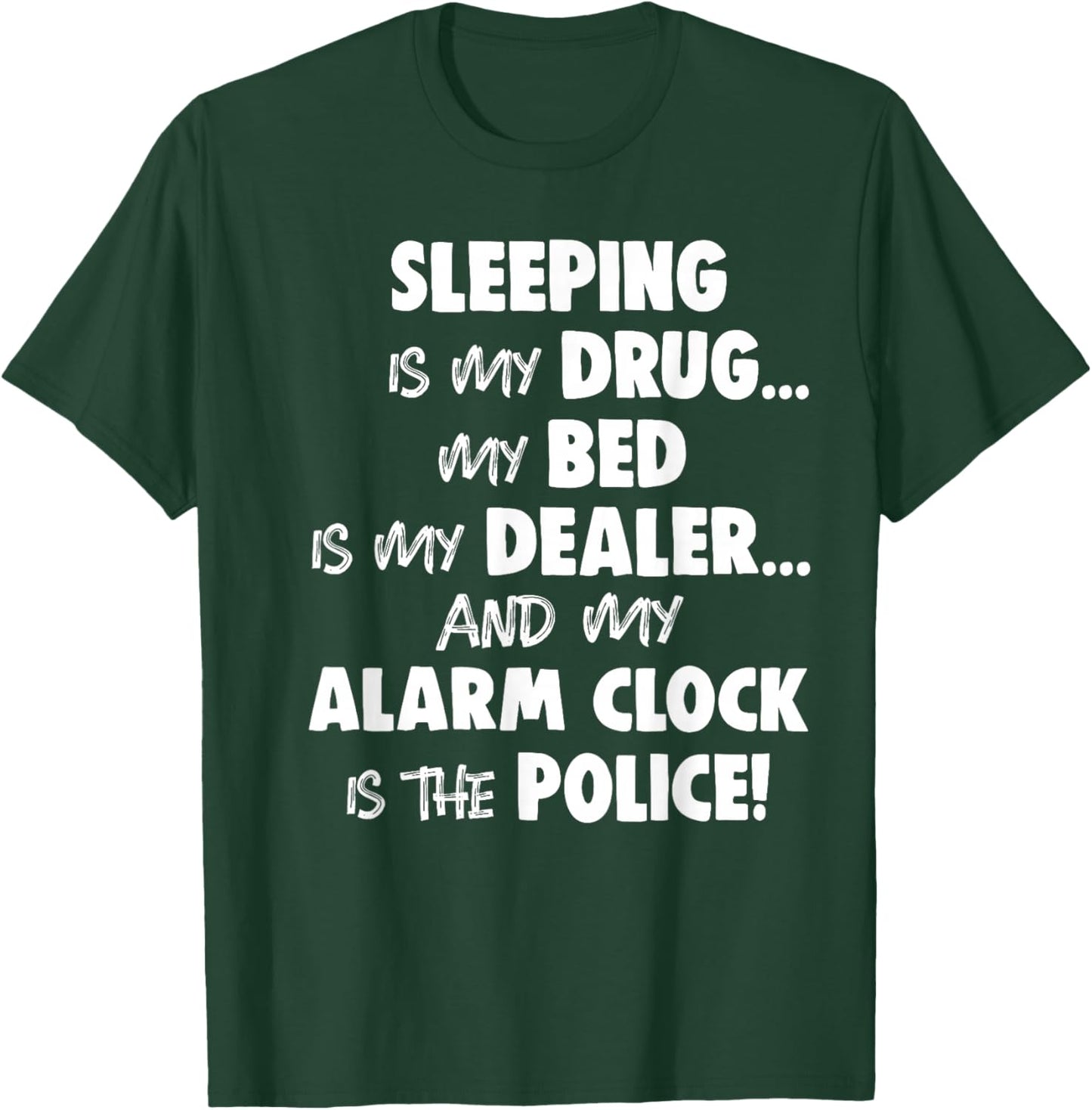 Sleeping is My Drug My Bed is My Dealer and My Alarm Clock T-Shirt - T-Shirt | Forest