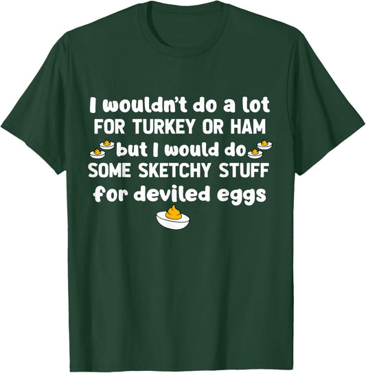 I Wouldn't Do A Lot for Turkey Or Ham But I Would Do Sketchy T-Shirt - T-Shirt | Forest