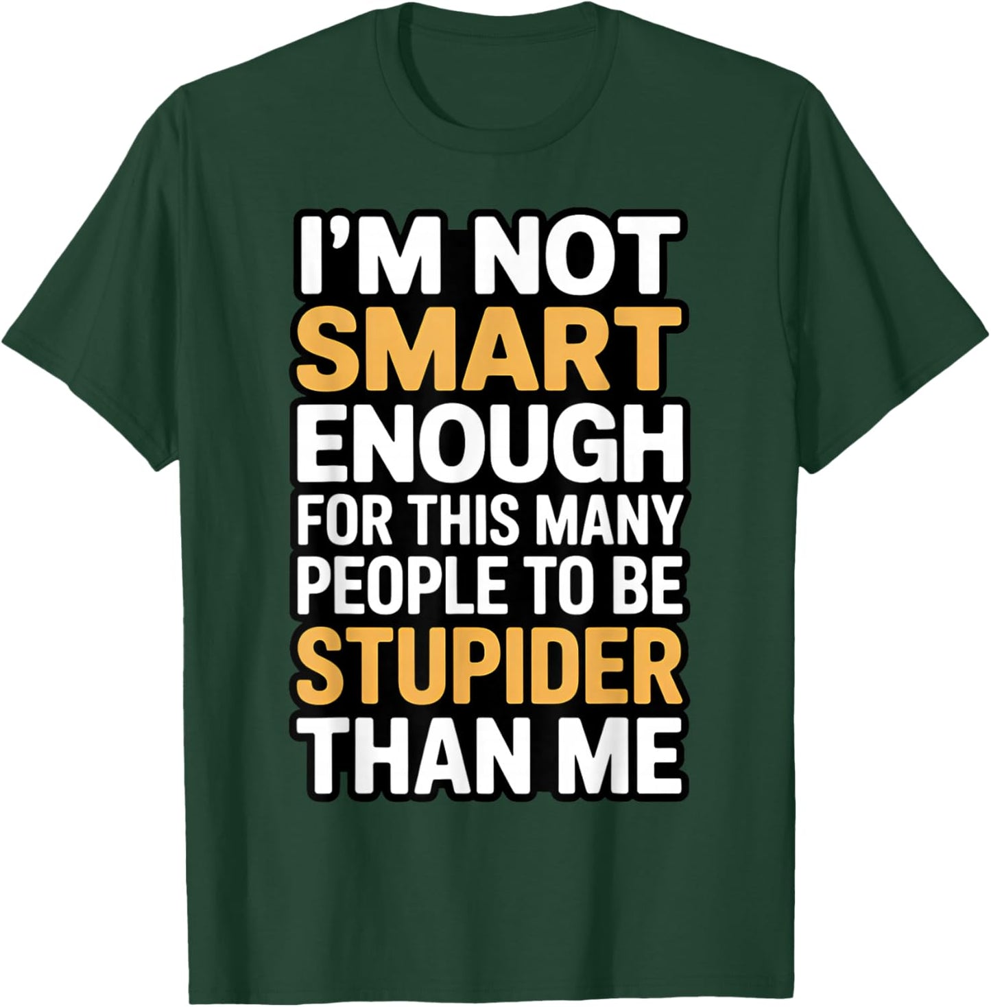 I'm Not Smart Enough Funny Sarcastic Quote Work Humor T-Shirt - T-Shirt | Forest