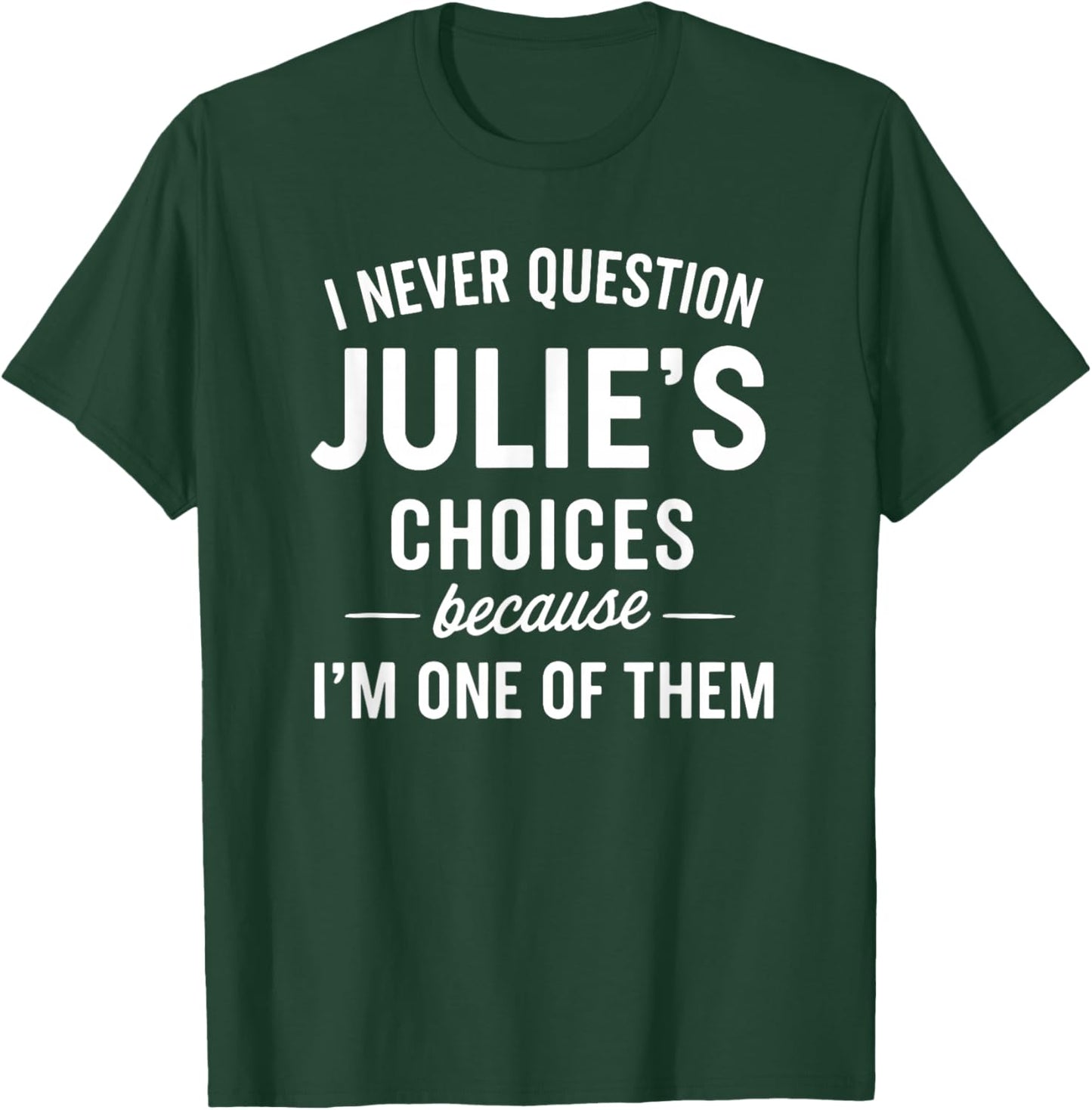 I Never Question JULIE'S Choices Because I'm One of Them T-Shirt - T-Shirt | Forest