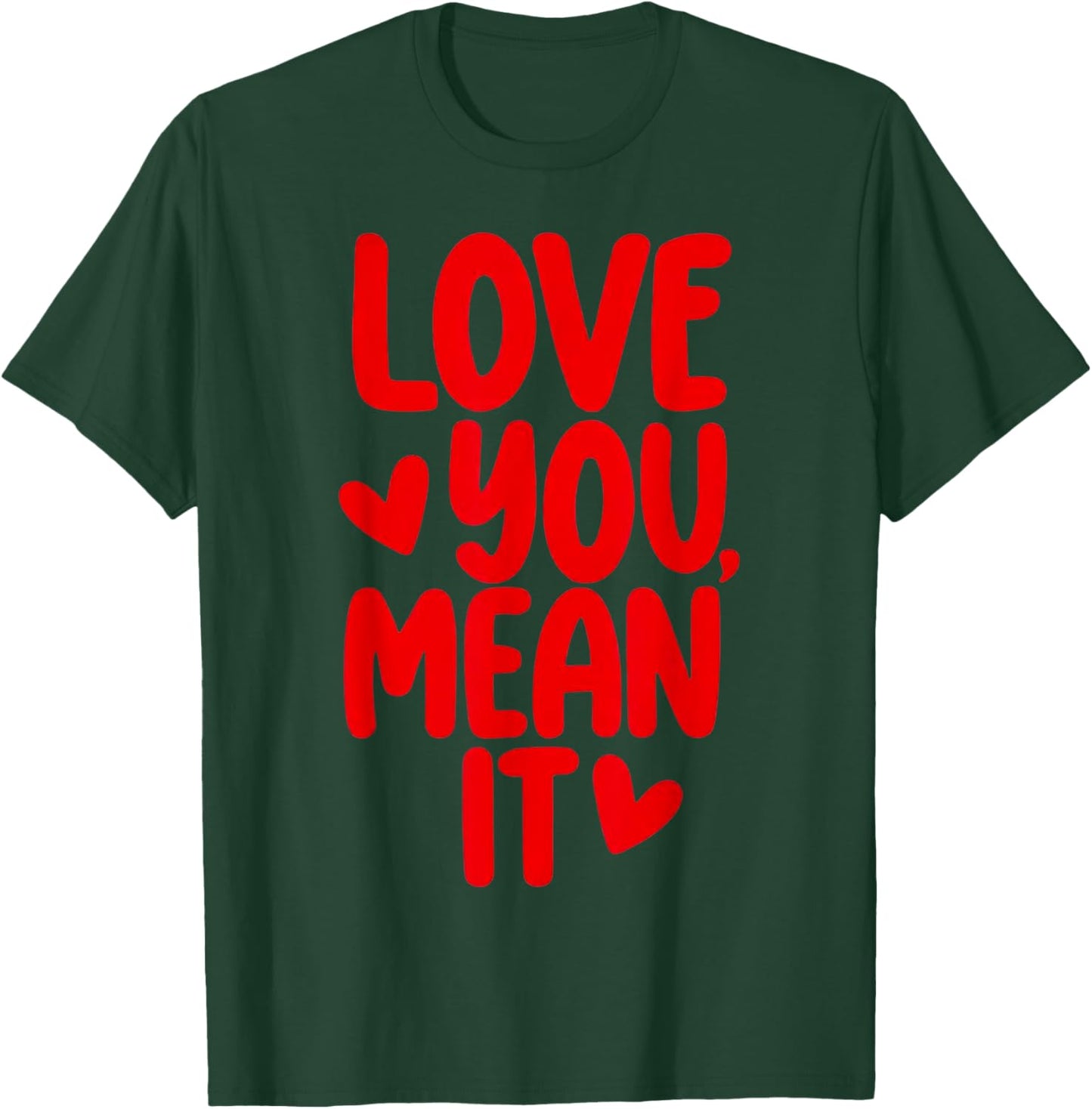 Love You Mean It T-Shirt - T-Shirt | Forest