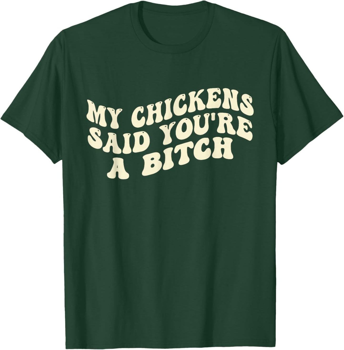 My Chickens Said You're A Bitch Funny Farmer Chicken Lover T-Shirt - T-Shirt | Forest