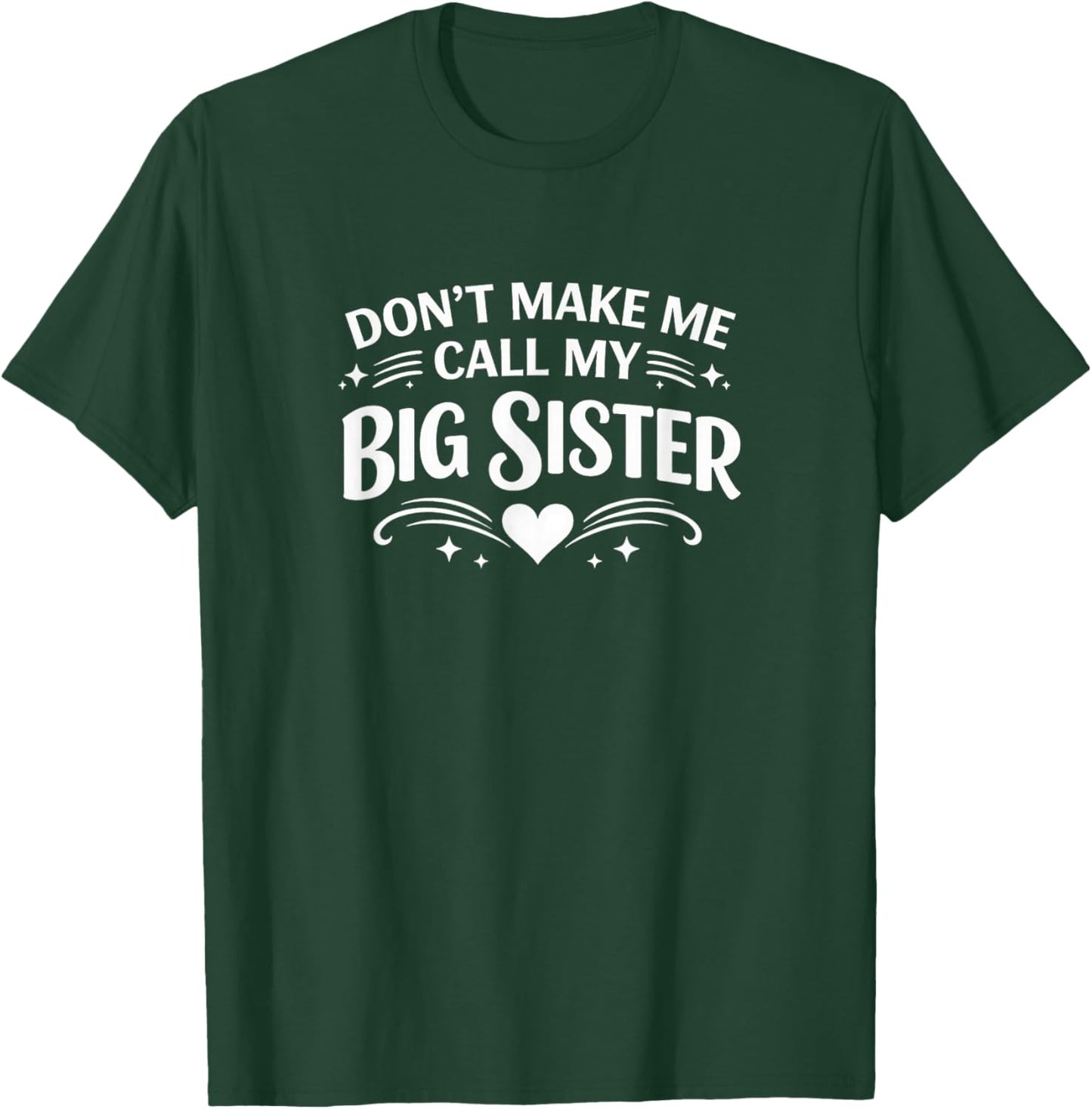 Don't Make Me Call My Big Sister T-Shirt - T-Shirt | Forest