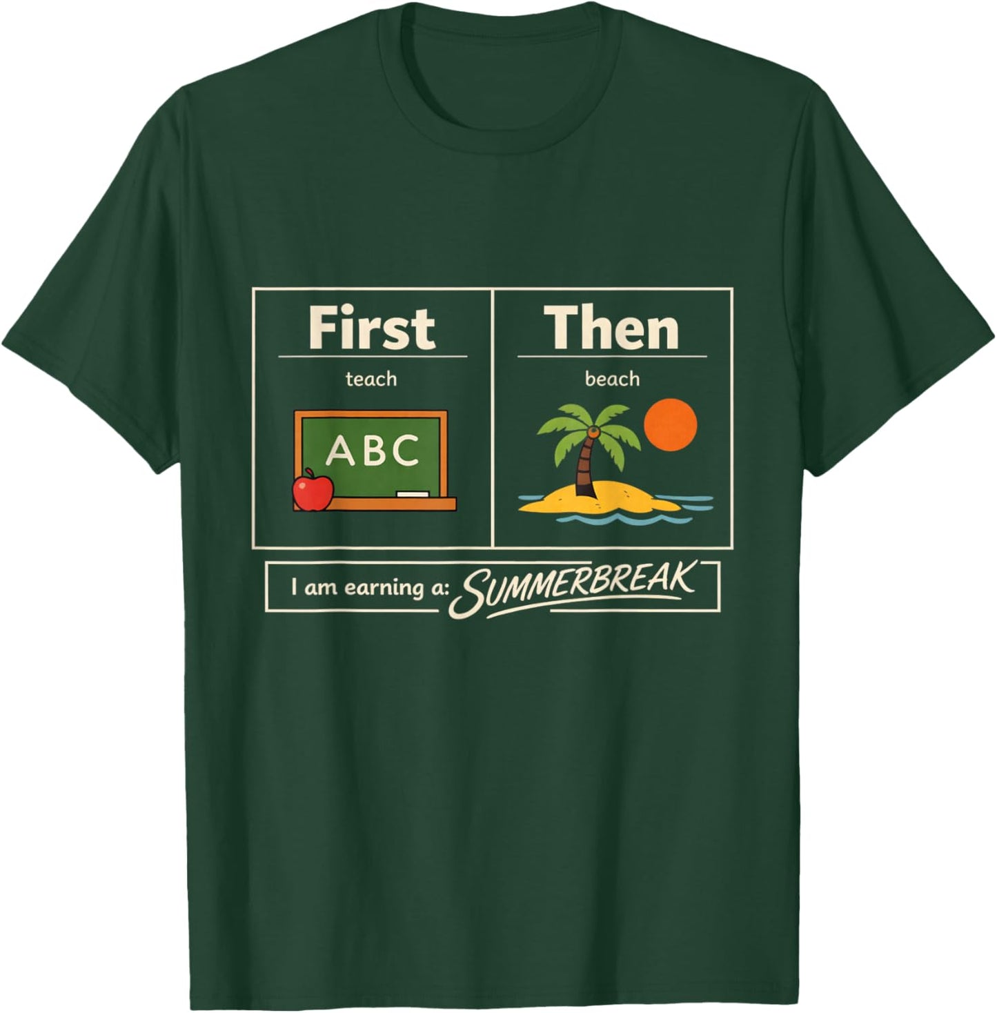 First Then Teach Beach I Am Earning My Summer Break Teacher T-Shirt - T-Shirt | Forest