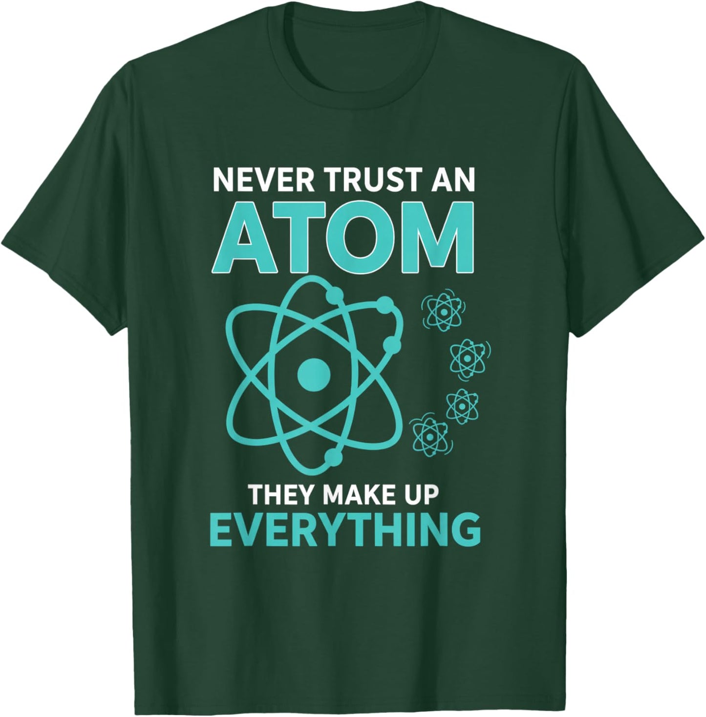 Never Trust an Atom They Make Up Everything Funny Science T-Shirt - T-Shirt | Forest