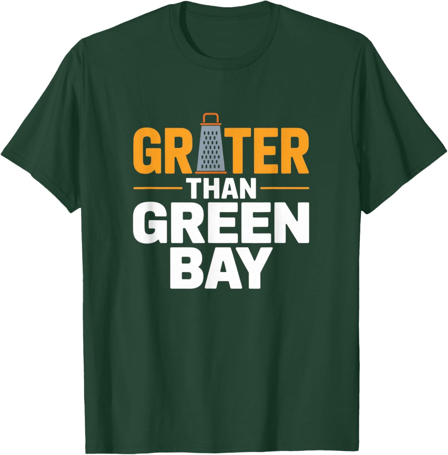 Grater Than Green Bay Greater Cheese Grate Wisconsin Sayings T-Shirt - T-Shirt | Forest