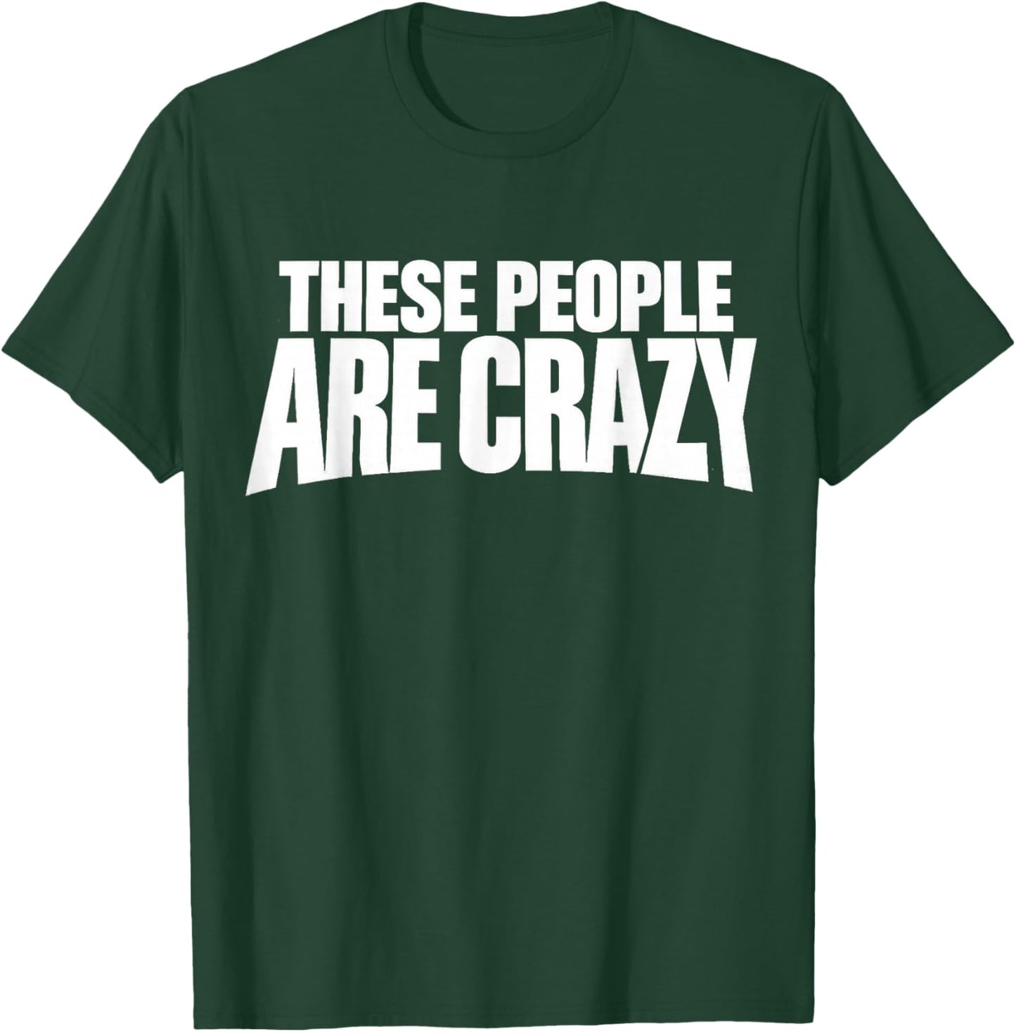 These People are Crazy. I'm Telling You, They're Crazy T-Shirt - T-Shirt | Forest