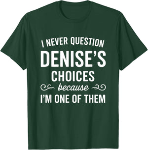 I Never Question DENISE's Choices Because I'm One of Them T-Shirt - T-Shirt | Forest