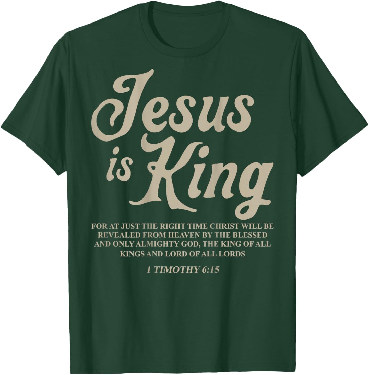 Jesus is King 1 Timothy 6:15 Jesus Christian (On Back) T-Shirt - T-Shirt | Forest