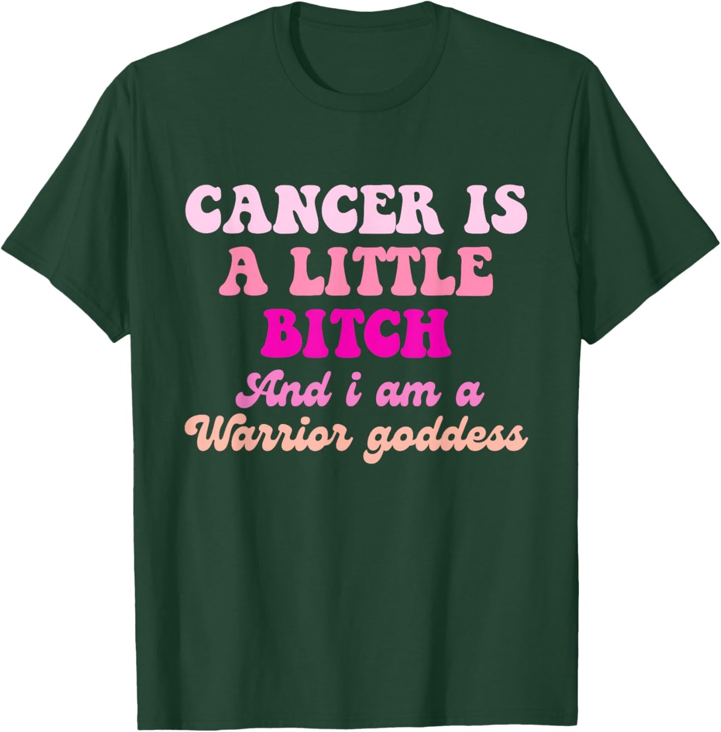 Cancer is A Little Bitch and I Am A Warrior Goddess T-Shirt - T-Shirt | Forest