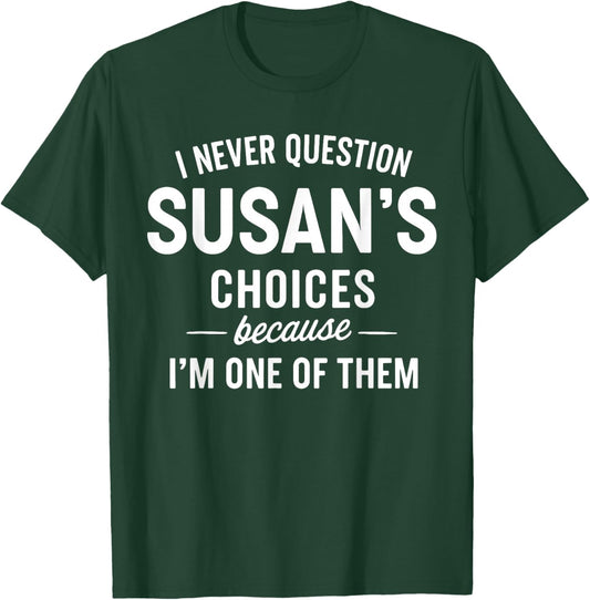I Never Question SUSAN'S Choices Because I'm One of Them T-Shirt - T-Shirt | Forest