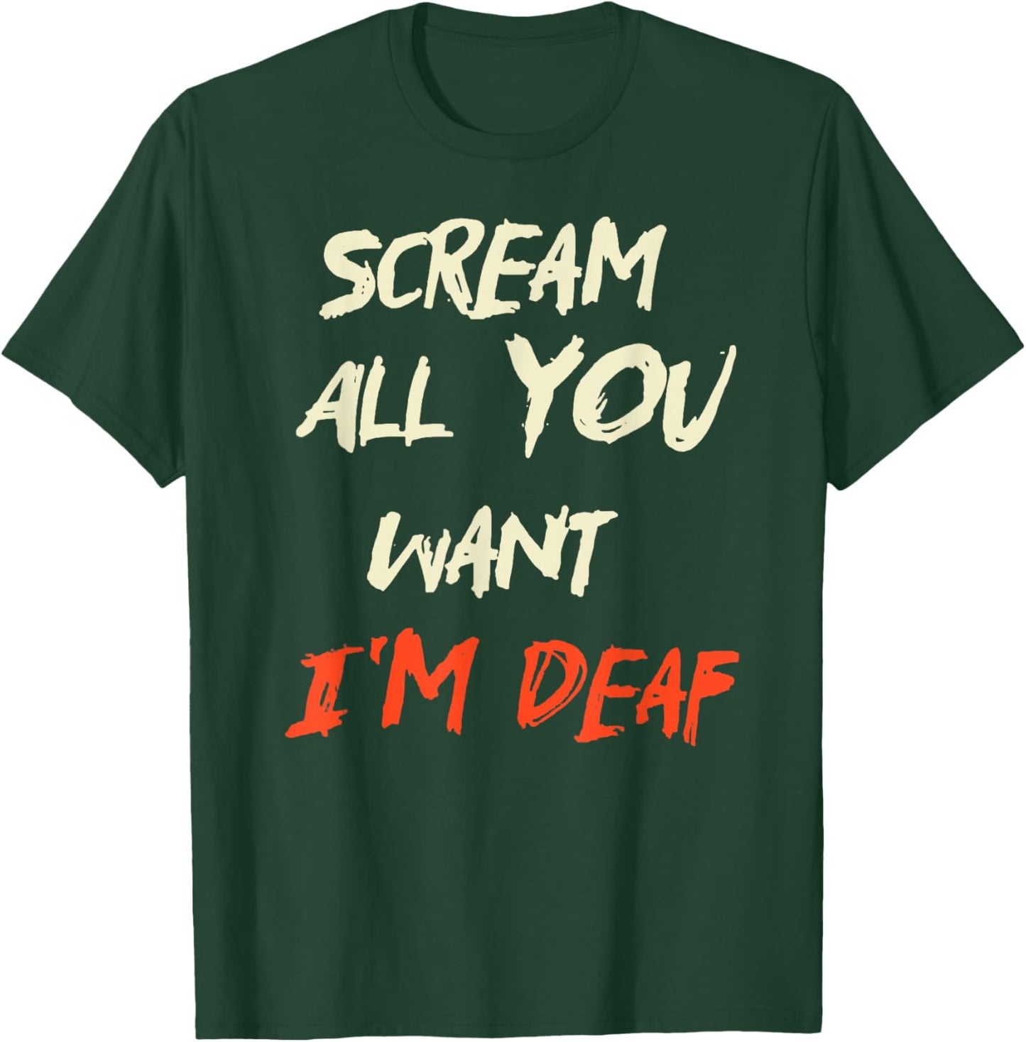 Scream All You Want I'm Deaf T-Shirt - T-Shirt | Forest