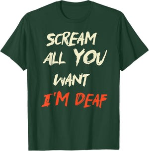 Scream All You Want I'm Deaf T-Shirt - T-Shirt | Forest