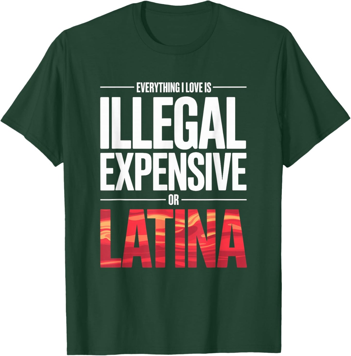 Everything I Love is Illegal Expensive Or Latina Men Boys T-Shirt - T-Shirt | Forest
