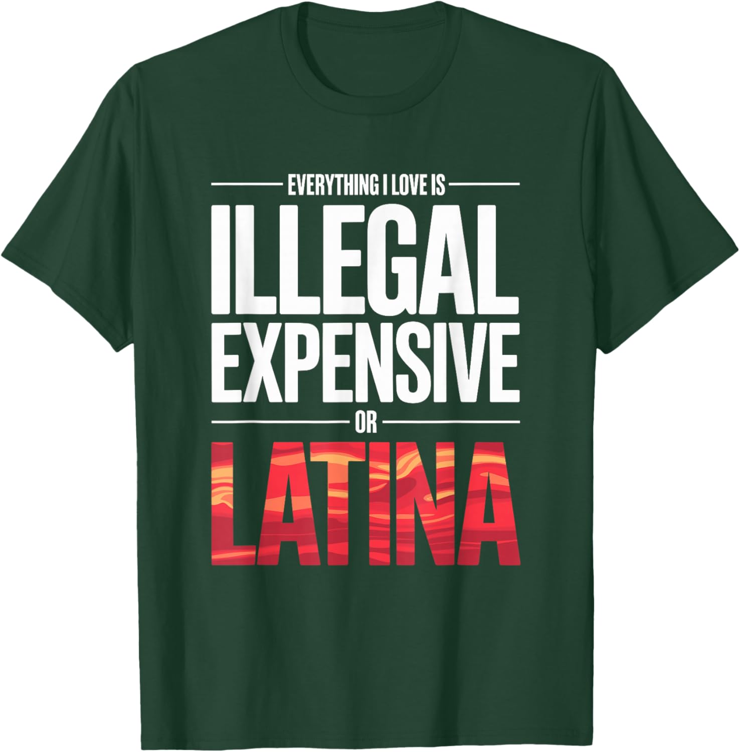 Everything I Love is Illegal Expensive Or Latina Men Boys T-Shirt - T-Shirt | Forest