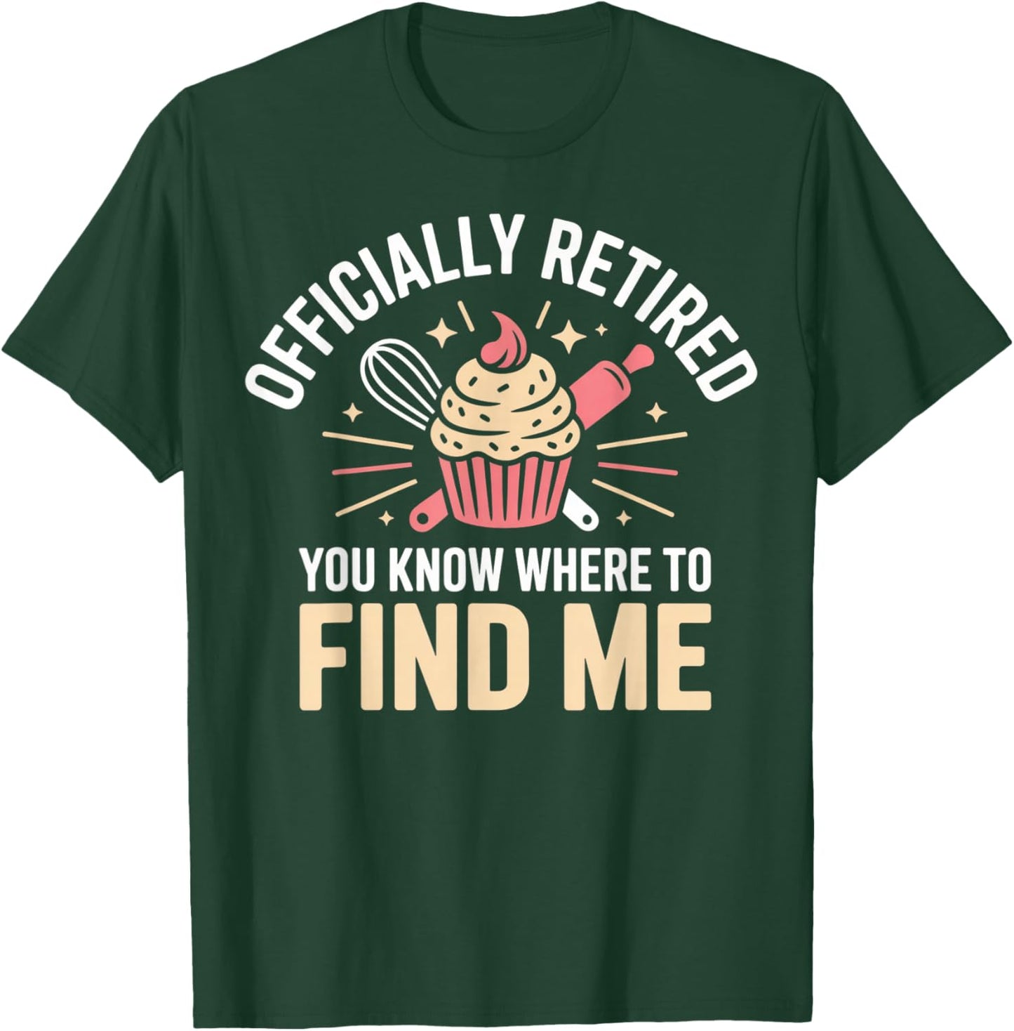 Officially Retired You Know Where to Find Me Funny Baking T-Shirt - T-Shirt | Forest