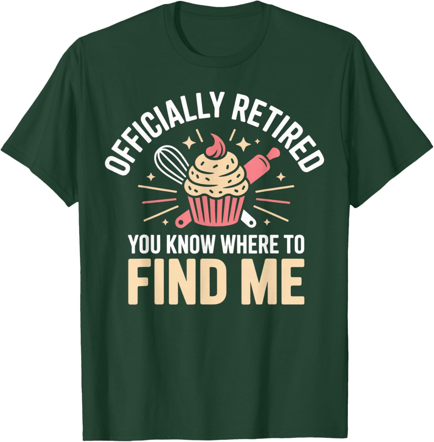 Officially Retired You Know Where to Find Me Funny Baking T-Shirt - T-Shirt | Forest