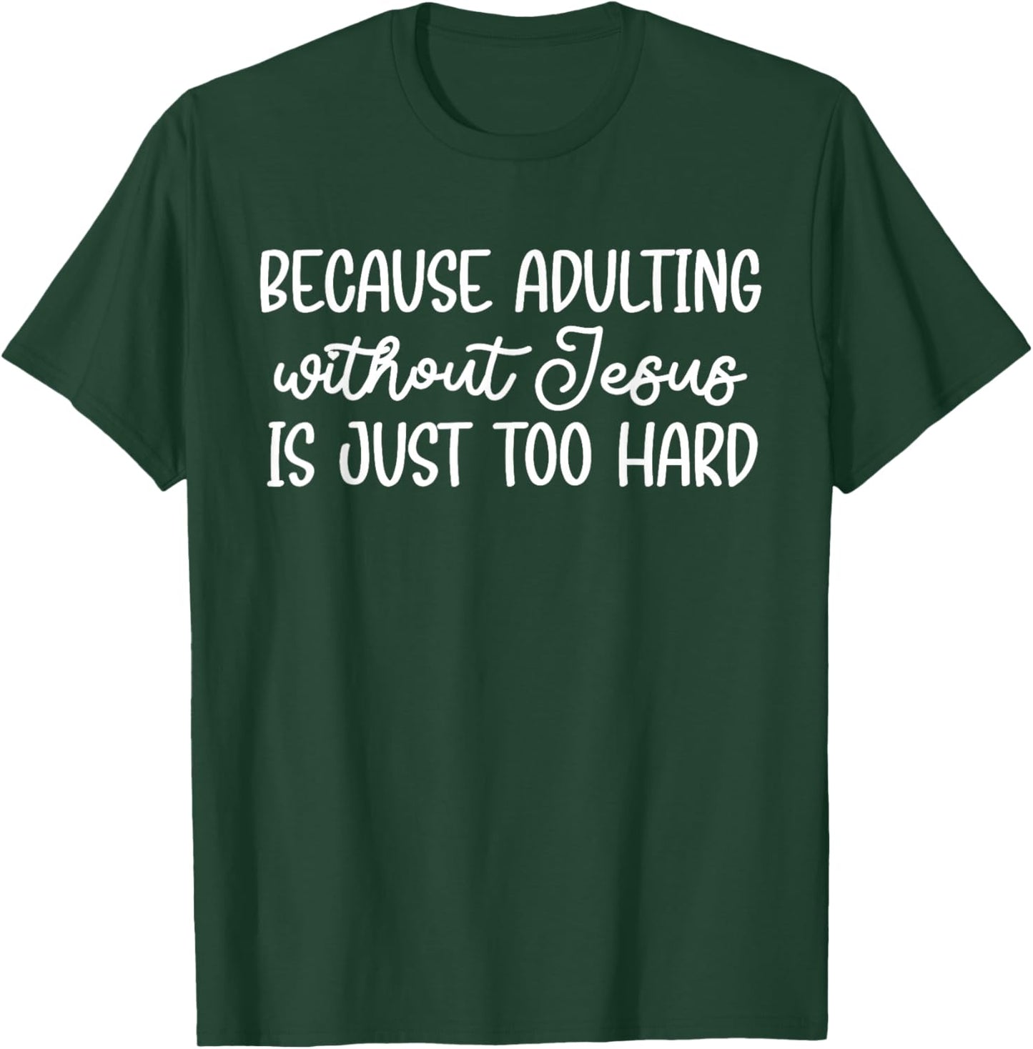 Because Adulting Without Jesus is Just Too Hard Christian T-Shirt - T-Shirt | Forest