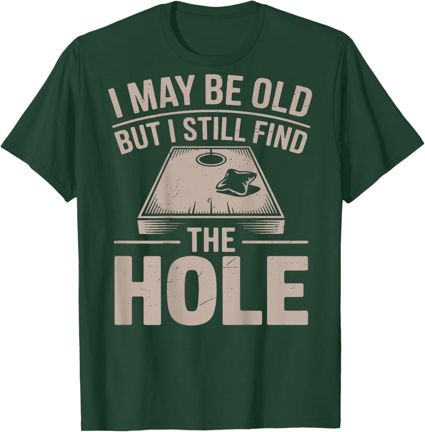 I May Be Old But I Still Find The Hole Cornhole Daddy Dad T-Shirt - T-Shirt | Forest