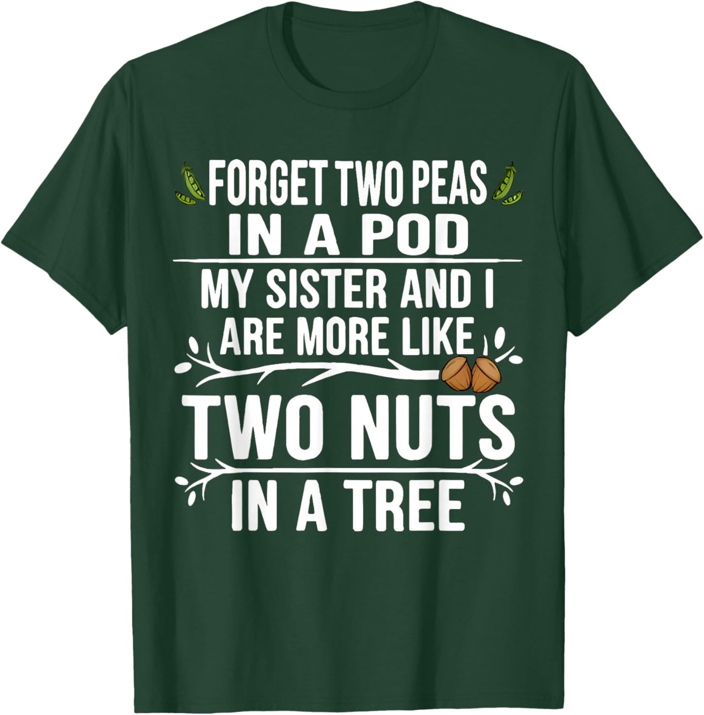 Forget Two Peas in Pod My Sister and I are More Funny Quote T-Shirt - T-Shirt | Forest