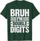 Bruh I'm Double Digits 10 Year Old 10th Birthday Boys Girls T-Shirt - T-Shirt | Forest