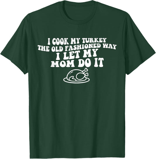 I Cook My Turkey The Old Fashioned Way Funny Thanksgiving T-Shirt - T-Shirt | Forest