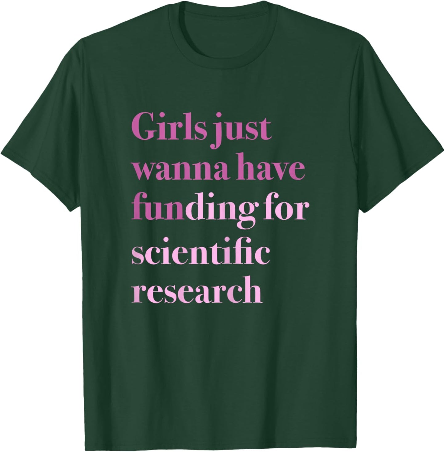 Girls Just Wanna Have Funding for Scientific Research T-Shirt - T-Shirt | Forest