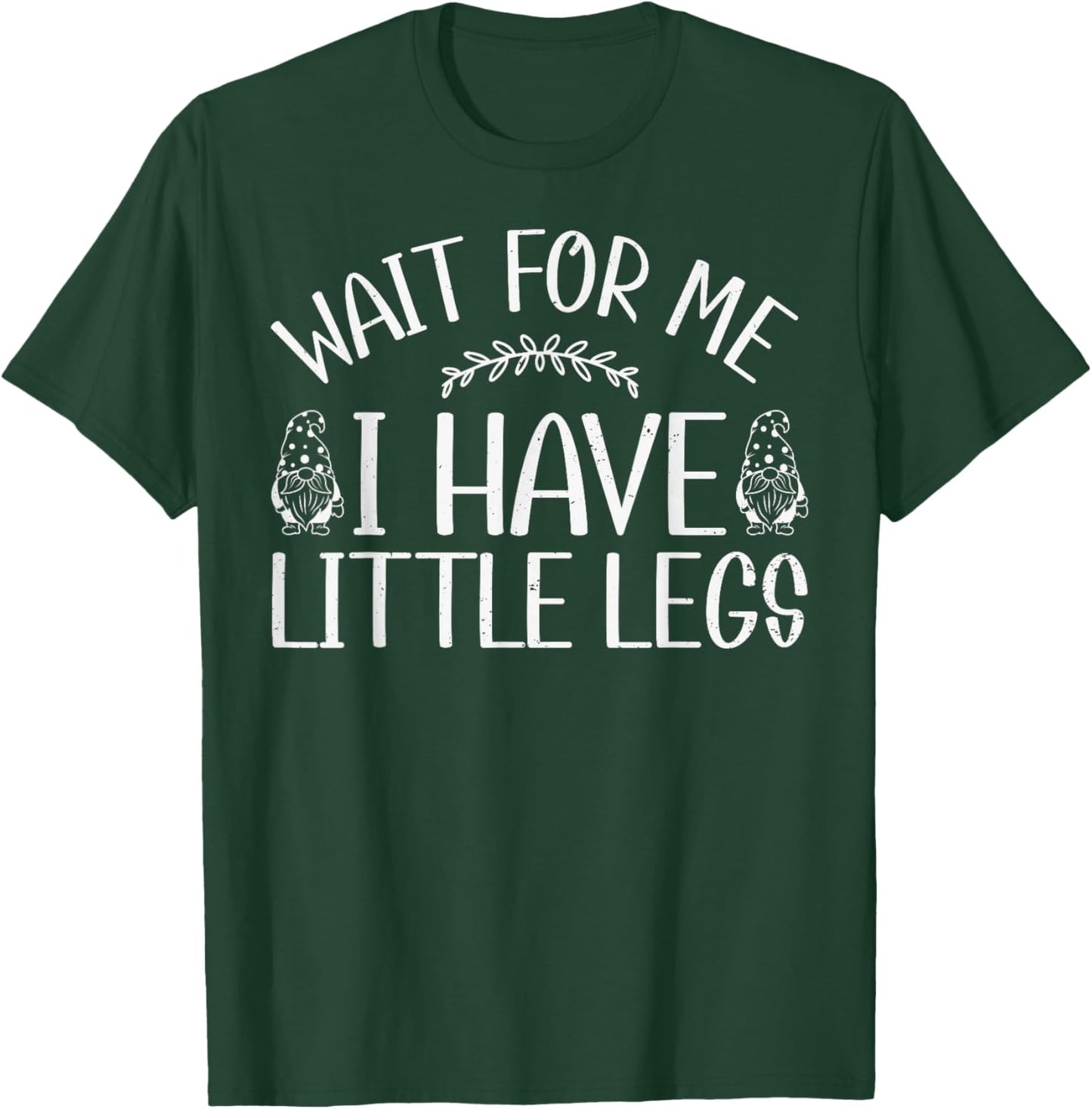 Funny Gnome Short Legs Meme Wait for Me I Have Little Legs T-Shirt - T-Shirt | Forest