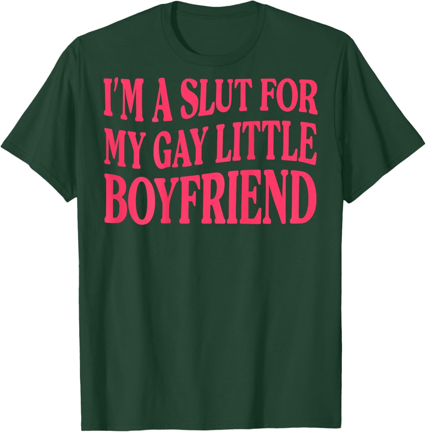 (ON Back) I'm A Slut for My Gay Little Boyfriend T-Shirt - T-Shirt | Forest