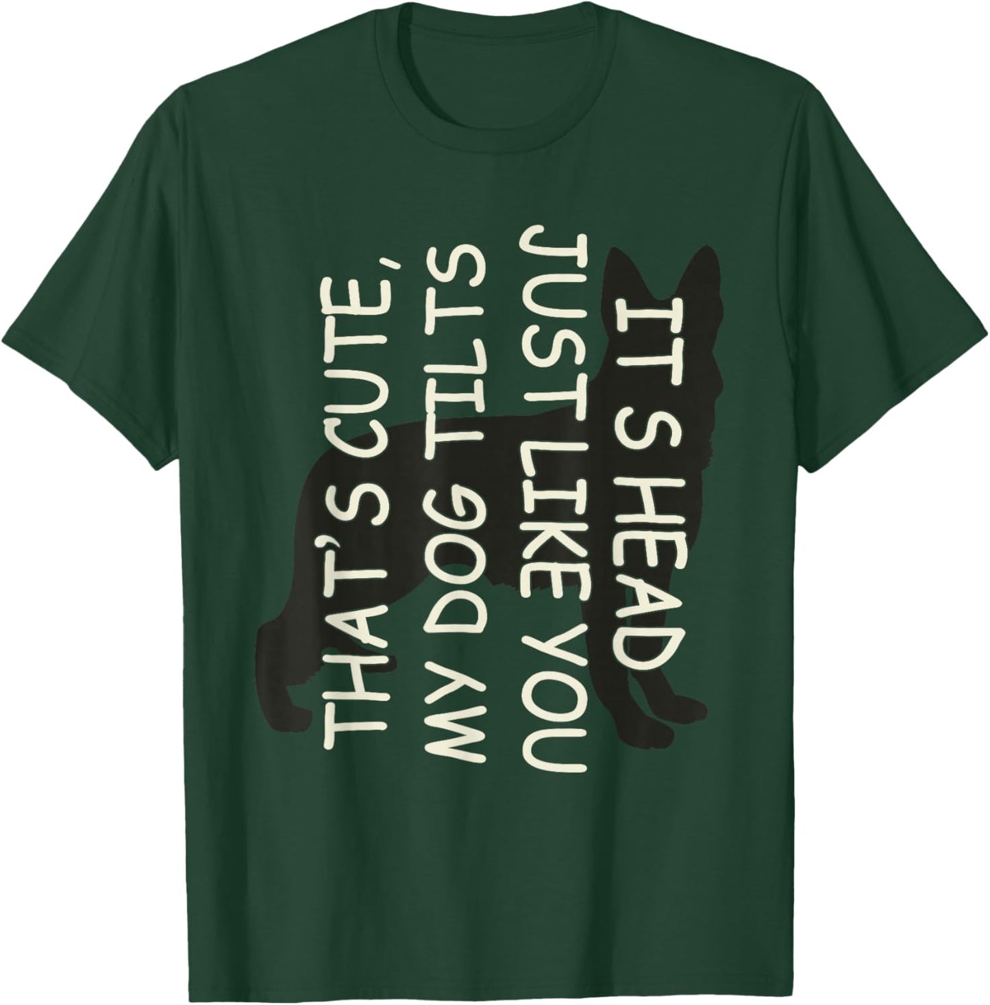 That's Cute My Dog Tilts Its Head Just Like You T-Shirt - T-Shirt | Forest