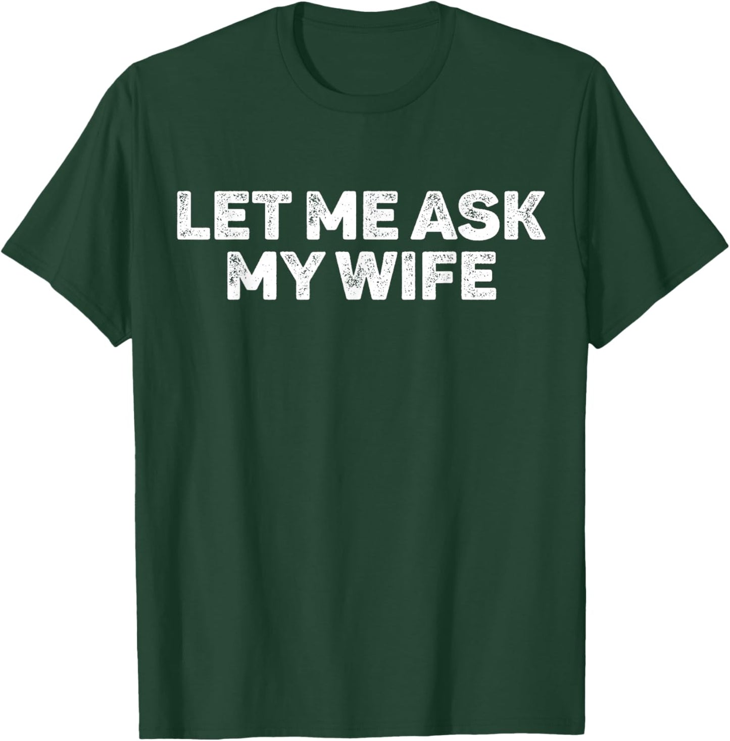 Funny Let Me Ask My Wife She Said No Vintage Husband Saying T-Shirt - T-Shirt | Forest